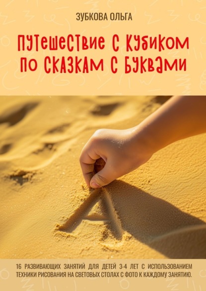Путешествие с Кубиком по сказкам с Буквами. 16 развивающих занятий для детей 3–4 лет с использованием техники рисования на световых столах с фото к каждому занятию