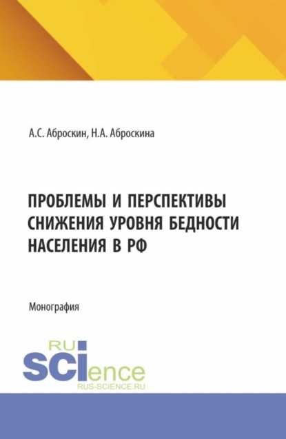 Проблемы и перспективы снижения уровня бедности населения в РФ. (Аспирантура, Магистратура). Монография.
