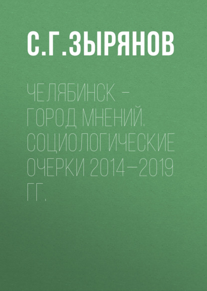 Челябинск – город мнений. Социологические очерки 2014—2019 гг.