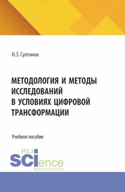 Методология и методы исследований в условиях цифровой трансформации. (Аспирантура, Магистратура). Учебное пособие.