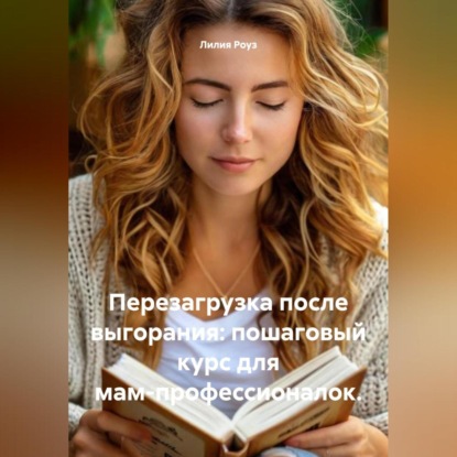 Перезагрузка после выгорания: пошаговый курс для мам-профессионалок.