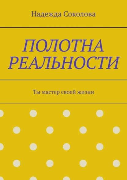 Полотна реальности. Ты мастер своей жизни