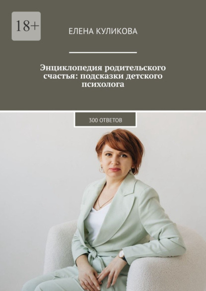 Энциклопедия родительского счастья: подсказки детского психолога. 300 ответов