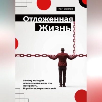 Отложенная жизнь. Почему мы ждем понедельника и как это прекратить. Борьба с прокрастинацией.