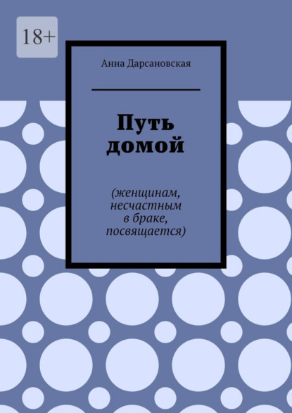 Путь домой. Женщинам, несчастным в браке, посвящается
