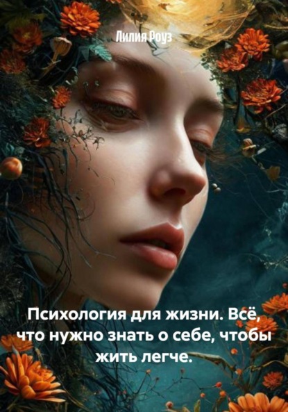 Психология для жизни. Всё, что нужно знать о себе, чтобы жить легче.