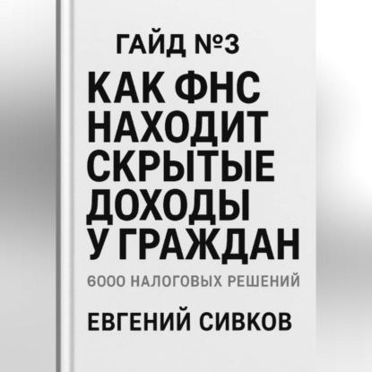6000 налоговых решений. Гайд №3: Как ФНС находит скрытые доходы у граждан