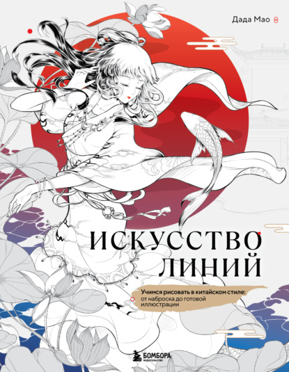 Искусство линий. Учимся рисовать в китайском стиле: от наброска до готовой иллюстрации