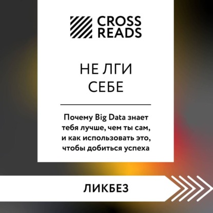 Саммари книги «Не лги себе. Почему Big Data знает тебя лучше, чем ты сам, и как использовать это, чтобы добиться успеха»