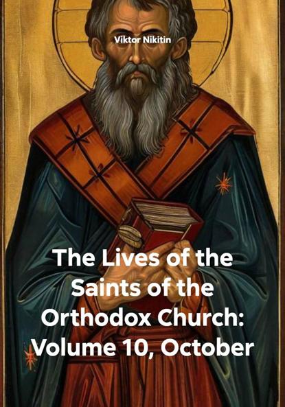 The Lives of the Saints of the Orthodox Church: Volume 10, October
