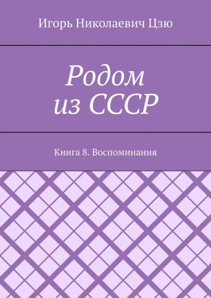 Родом из СССР. Книга 8. Воспоминания
