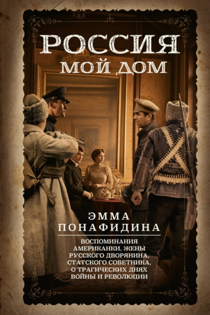 Россия – мой дом. Воспоминания американки, жены русского дворянина, статского советника, о трагических днях войны и революции