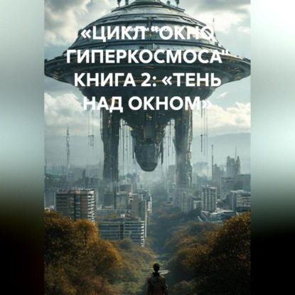 «ЦИКЛ „ОКНО ГИПЕРКОСМОСА“ КНИГА 2: „ТЕНЬ НАД ОКНОМ“