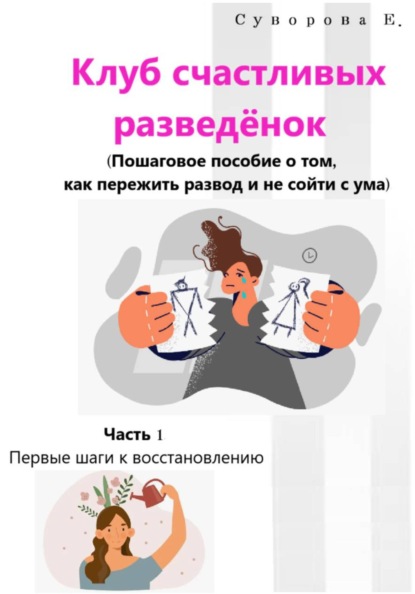 Клуб счастливых разведёнок (Пошаговое пособие о том, как пережить развод и не сойти с ума). Часть 1. Первые шаги к восстановлению