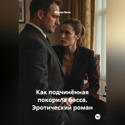 Как подчинённая покорила босса. Эротический роман