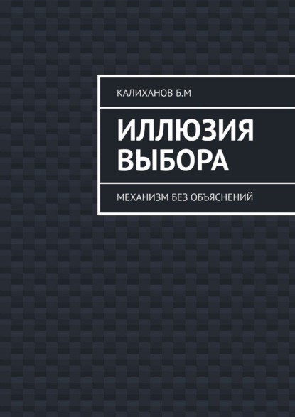 Иллюзия выбора. Механизм без объяснений