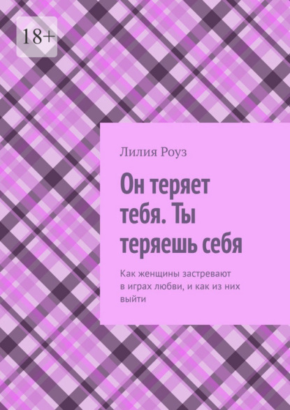 Он теряет тебя. Ты теряешь себя. Как женщины застревают в играх любви, и как из них выйти