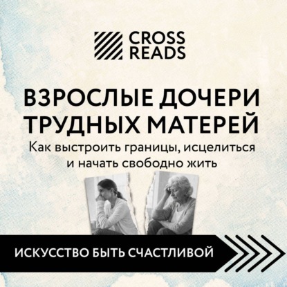 Саммари книги «Взрослые дочери трудных матерей. Как выстроить границы, исцелиться и начать свободно жить»