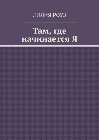 Там, где начинается Я. Путь женщины к себе, внутренней свободе и целостности