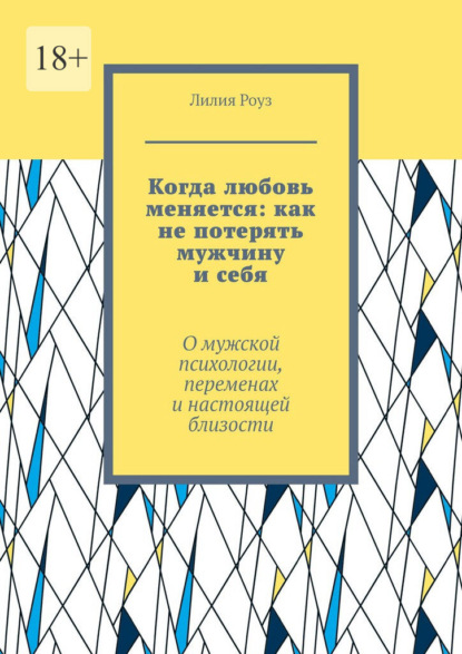 Когда любовь меняется: как не потерять мужчину и себя. О мужской психологии, переменах и настоящей близости
