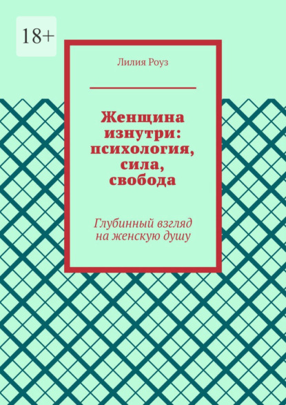 Женщина изнутри: психология, сила, свобода. Глубинный взгляд на женскую душу