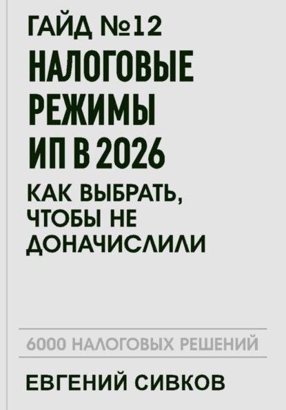 Гайд №12: Налоговые режимы ИП в 2026: как выбрать, чтобы не доначислили