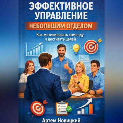 Эффективное управление небольшим отделом. Как мотивировать команду и достигать целей