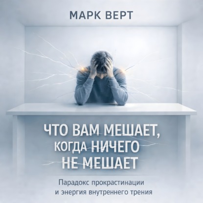 Что вам мешает, когда ничего не мешает: Парадокс прокрастинации и энергия внутреннего трения