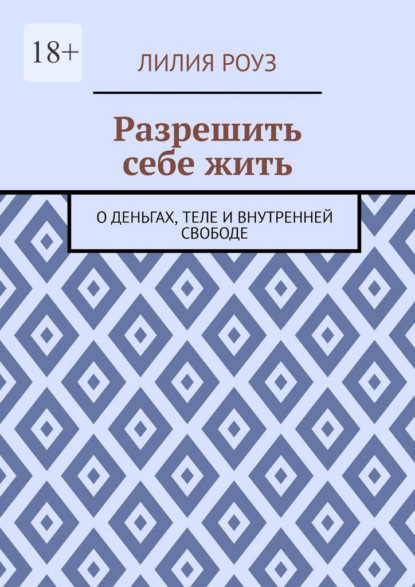 Разрешить себе жить. О деньгах, теле и внутренней свободе