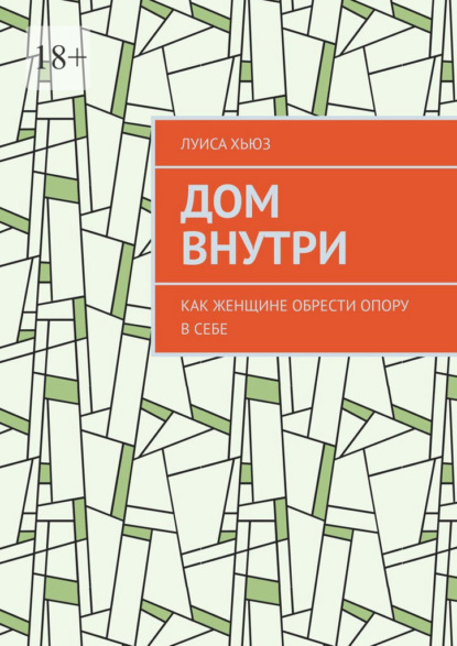 Дом внутри. Как женщине обрести опору в себе