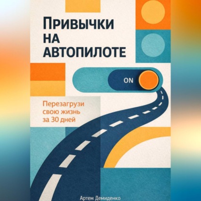 Привычки на автопилоте: Перезагрузи свою жизнь за 30 дней