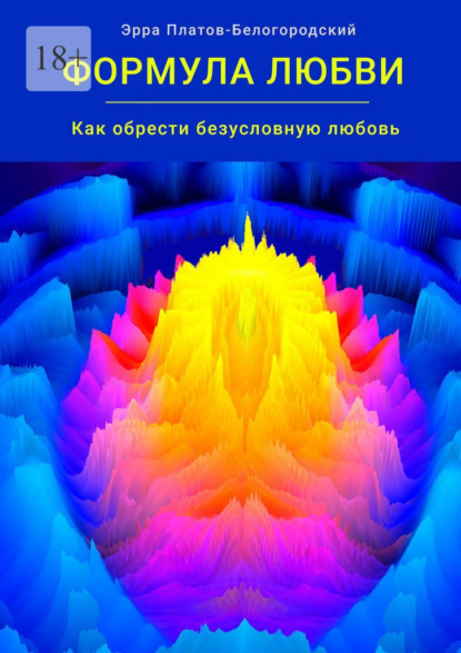 Формула любви. Как обрести безусловную любовь