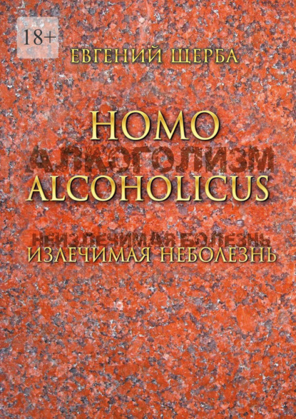 Homo alcoholicus. Излечимая НЕболезнь. Метод создания алкогольной независимости