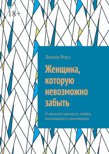 Женщина, которую невозможно забыть. О женской ценности, любви, восхищении и притяжении