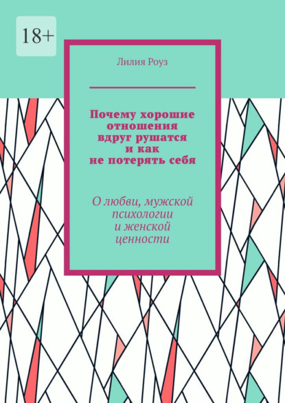 Почему хорошие отношения вдруг рушатся и как не потерять себя. О любви, мужской психологии и женской ценности