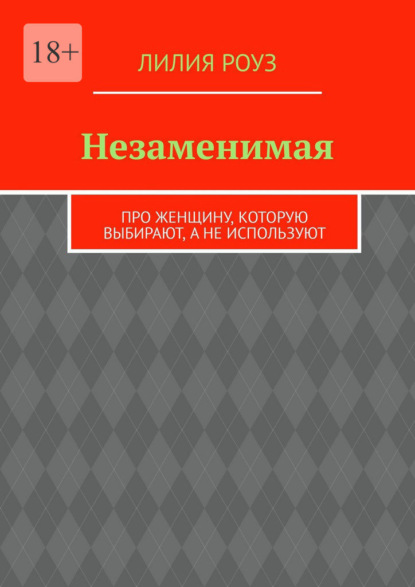 Незаменимая. Про женщину, которую выбирают, а не используют
