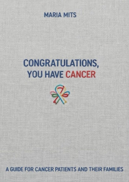 Congratulations, you have cancer. A guide for cancer patients and their families