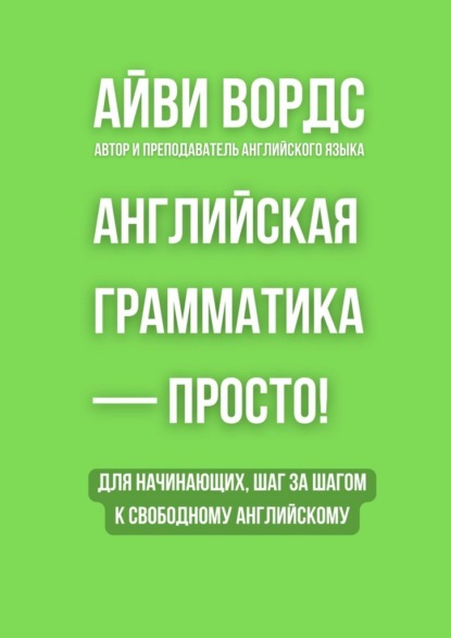 Английская грамматика – просто! Для начинающих, шаг за шагом к свободному английскому