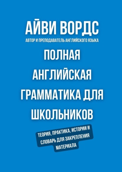Полная английская грамматика для школьников. Теория, практика, истории и словарь для закрепления материала