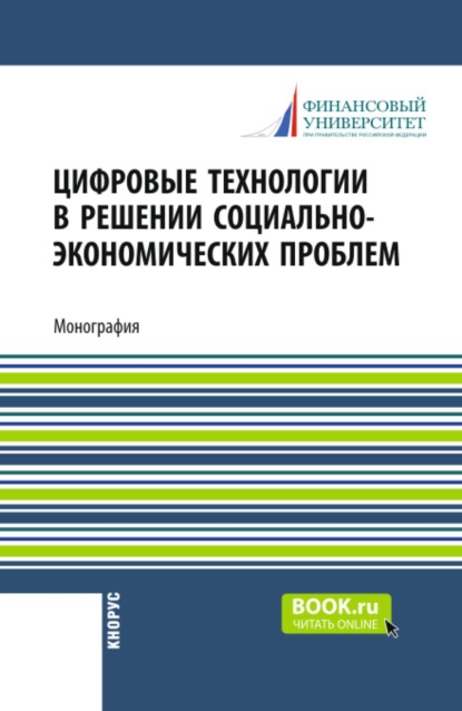 Цифровые технологии в решении социально-экономических проблем. (Аспирантура, Бакалавриат, Магистратура). Монография.