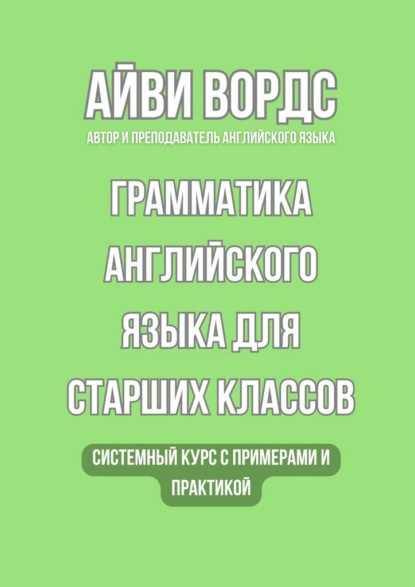 Грамматика английского языка для старших классов. Системный курс с примерами и практикой