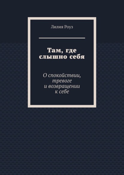Там, где слышно себя. О спокойствии, тревоге и возвращении к себе