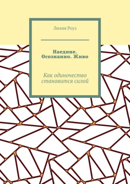 Наедине. Осознанно. Живо. Как одиночество становится силой