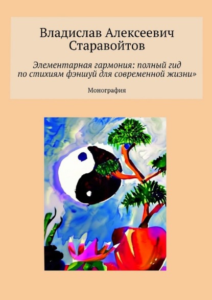 Элементарная гармония: полный гид по стихиям фэншуй для современной жизни. Монография