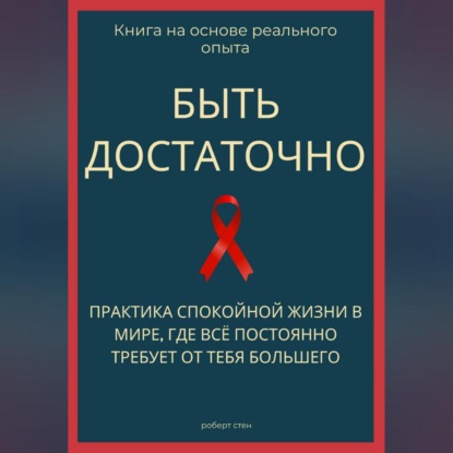 Быть достаточно. Практика спокойной жизни в мире, где всё постоянно требует от тебя большего