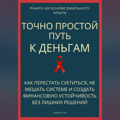 Точно простой путь к деньгам. Как перестать суетиться, не мешать системе и создать финансовую устойчивость без лишних решений