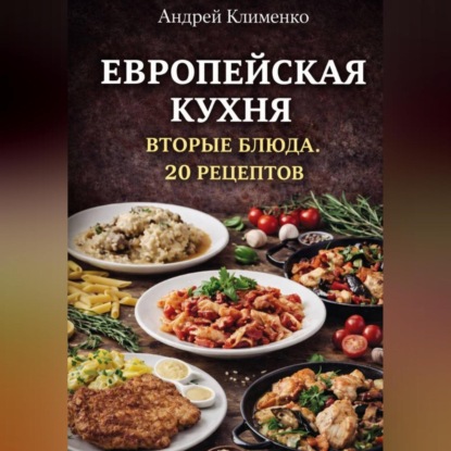 Европейская кухня. Вторые блюда . 20 рецептов.