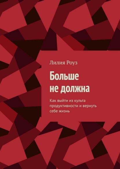 Больше не должна. Как выйти из культа продуктивности и вернуть себе жизнь