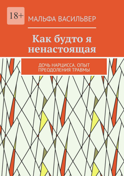 Как будто я ненастоящая. Дочь нарцисса. Опыт преодоления травмы