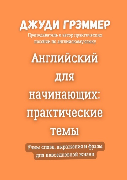 Английский для начинающих: практические темы. Учим слова, выражения и фразы для повседневной жизни